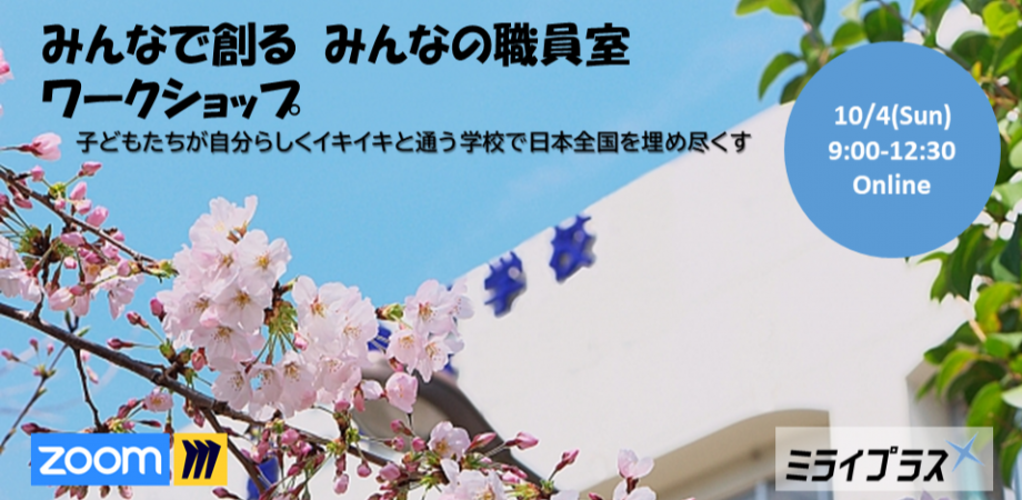 【10/4】『みんなで創る みんなの職員室』ワークショップ ~子どもたちが自分らしくイキイキと通う学校で日本全国を埋め尽くす~