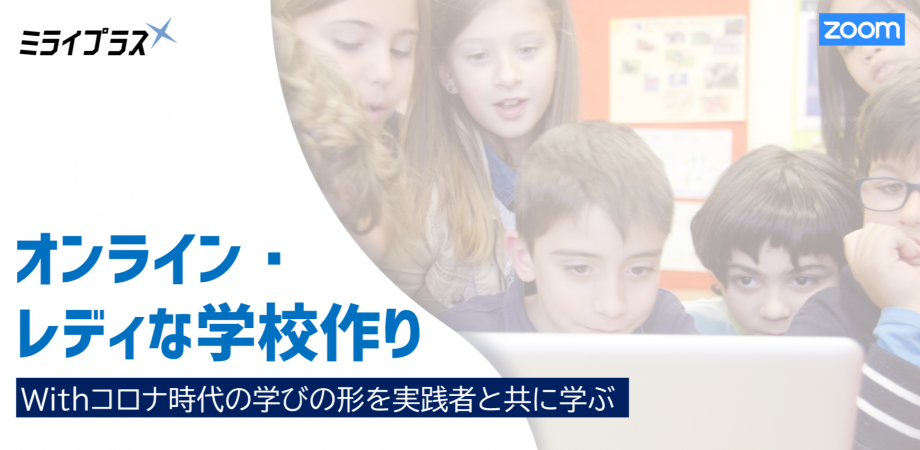 <オンライン初心者大歓迎>オンライン・レディな学校作り #2 Withコロナ時代の学びの形を実践者と共に学ぶ