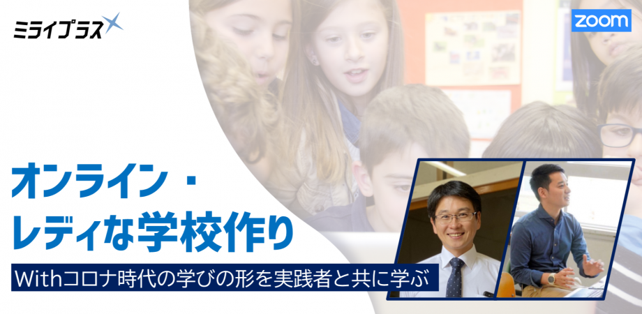 ＜オンライン初心者大歓迎＞オンライン・レディな学校作り #3　Withコロナ時代の学びの形を実践者と共に学ぶ