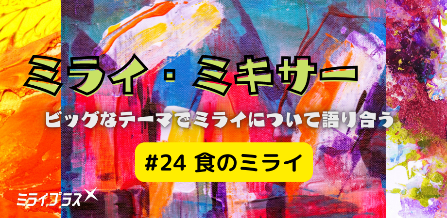 ミライ・ミキサー #24　～食のミライ～